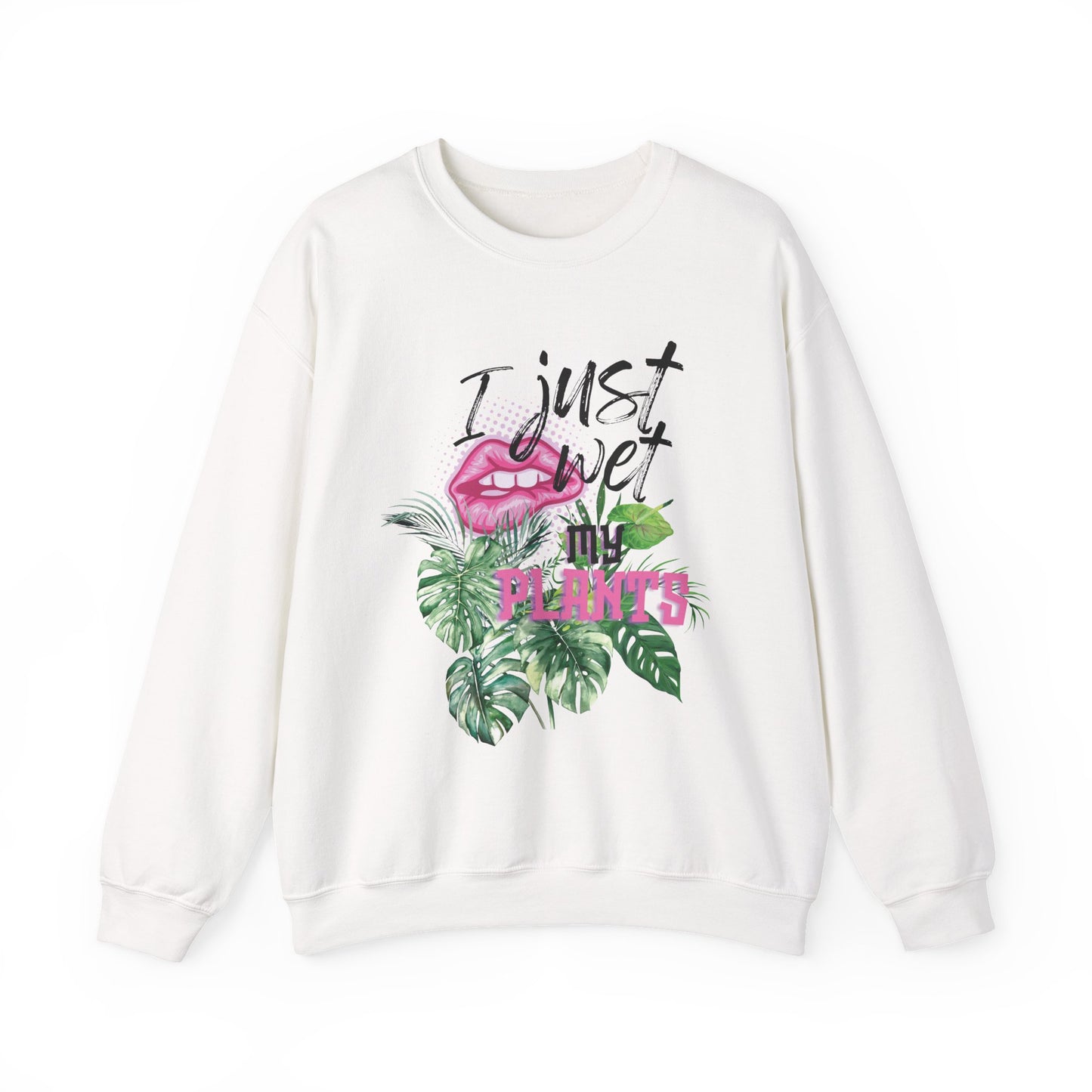 "I Just Wet My Plants" Plant Lover Crewneck Sweat Shirt