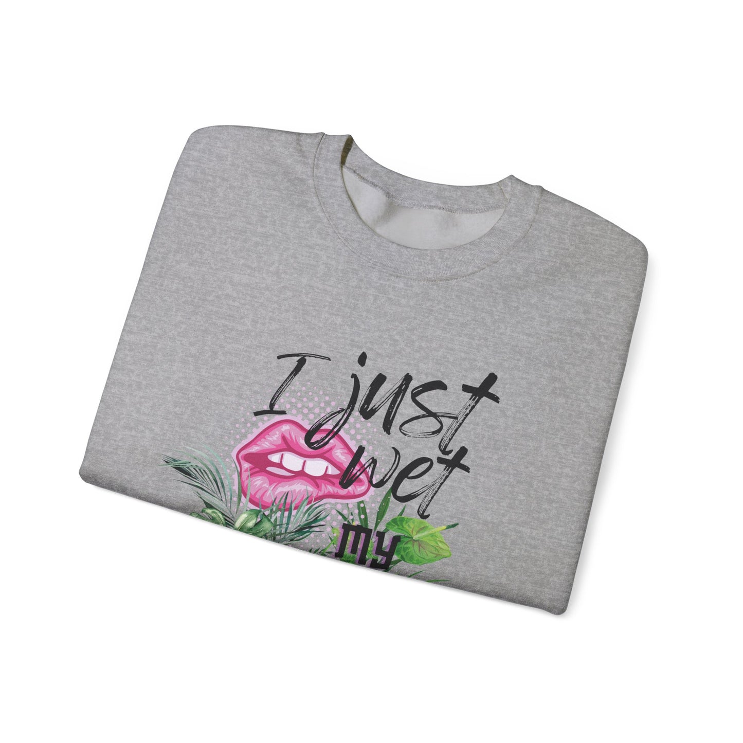"I Just Wet My Plants" Plant Lover Crewneck Sweat Shirt