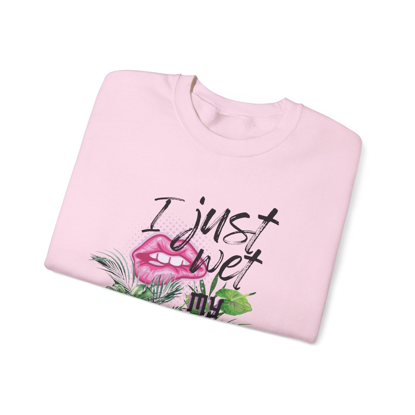 "I Just Wet My Plants" Plant Lover Crewneck Sweat Shirt
