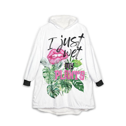 I Just Wet My Plants Unisex Hooded Blanket