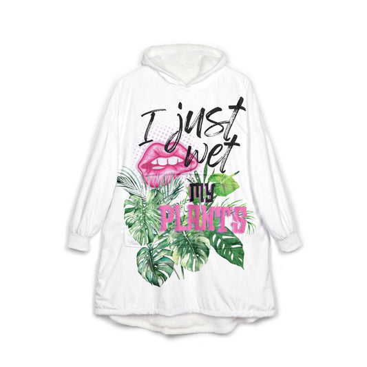 I Just Wet My Plants Unisex Hooded Blanket