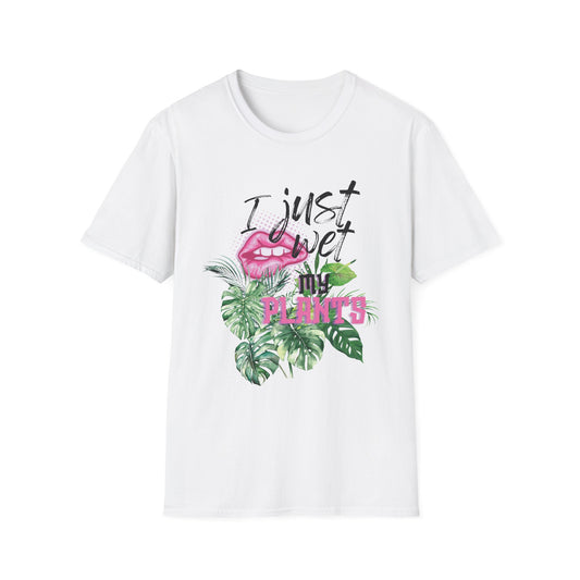I Just Wet My Plants T-Shirt — Unisex Soft Style T-Shirt